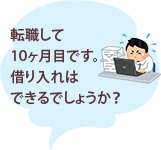 転職して10ヶ月目です。借り入れはできるでしょうか？